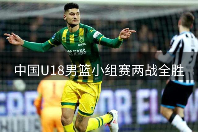 中国U18男篮小组赛两战全胜