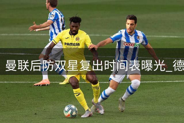曼联后防双星复出时间表曝光 德里赫特康复进度落后恐缺阵数月
