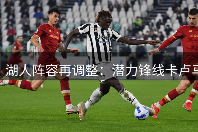 湖人阵容再调整：潜力锋线卡卢马获双向合同 后卫祖德尔遭裁员