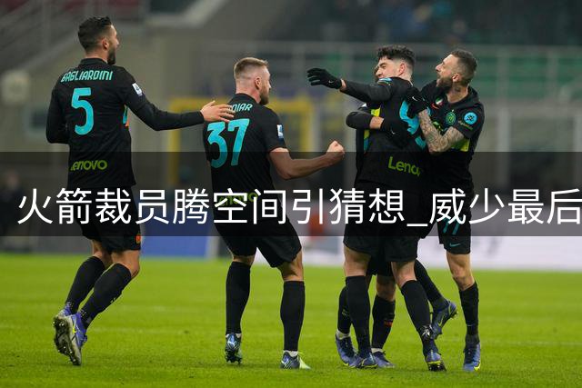 火箭裁员腾空间引猜想 威少最后一站指向休斯顿？