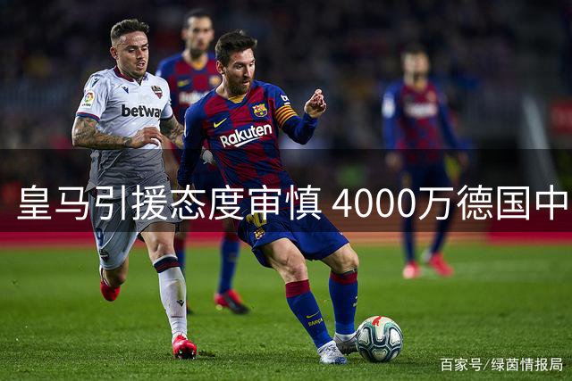 皇马引援态度审慎 4000万德国中场无缘加盟