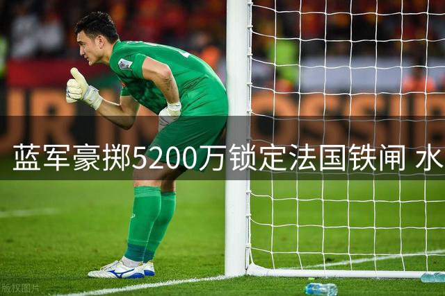 蓝军豪掷5200万锁定法国铁闸 水晶宫后卫今日赴伦敦体检