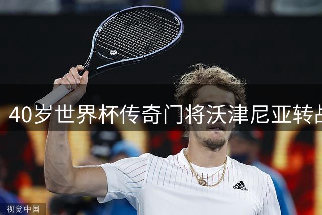40岁世界杯传奇门将沃津尼亚转战南美 加盟智利豪门科洛科洛
